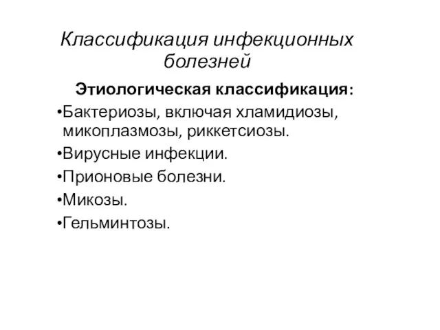 Классификация ин­фекционных болезней Этиологическая классификация: Бактериозы, включая хламидиозы, микоплазмозы, риккетсиозы. Вирусные инфекции. Прионовые болезни. Микозы. Гельминтозы.