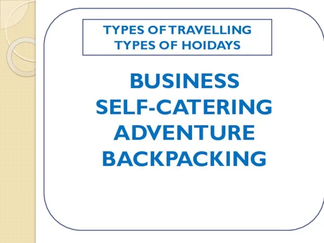 BUSINESS SELF-CATERING ADVENTURE BACKPACKING TYPES OF TRAVELLING TYPES OF HOIDAYS