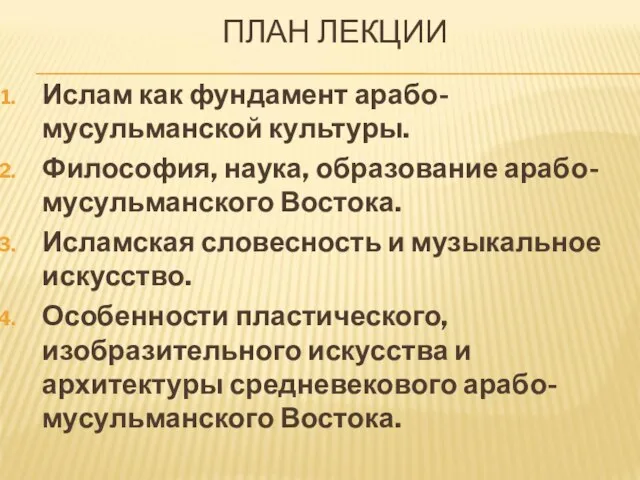 ПЛАН ЛЕКЦИИ Ислам как фундамент арабо-мусульманской культуры. Философия, наука, образование арабо-мусульманского Востока.