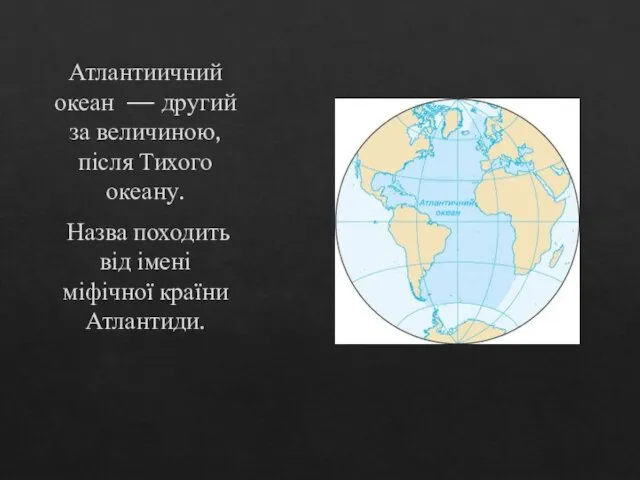 Атлантиичний океан — другий за величиною, після Тихого океану. Назва походить від імені міфічної країни Атлантиди.