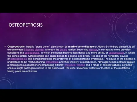 OSTEOPETROSIS Osteopetrosis, literally "stone bone", also known as marble bone disease or