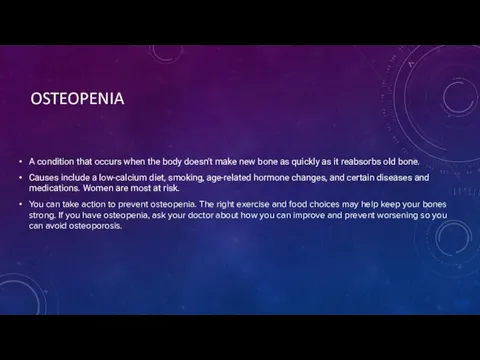 OSTEOPENIA A condition that occurs when the body doesn't make new bone