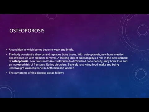 OSTEOPOROSIS A condition in which bones become weak and brittle. The body