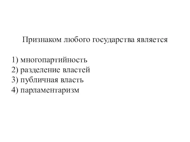 Признаком любого государства является 1) многопартийность 2) разделение властей 3) публичная власть 4) парламентаризм