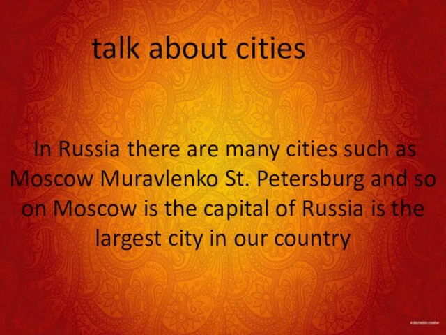 In Russia there are many cities such as Moscow Muravlenko St. Petersburg
