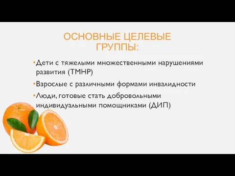 ОСНОВНЫЕ ЦЕЛЕВЫЕ ГРУППЫ: Дети с тяжелыми множественными нарушениями развития (ТМНР) Взрослые с