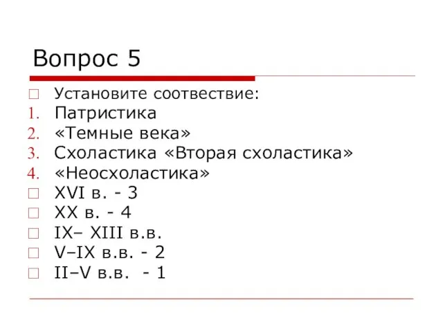 Вопрос 5 Установите соотвествие: Патристика «Темные века» Схоластика «Вторая схоластика» «Неосхоластика» XVI