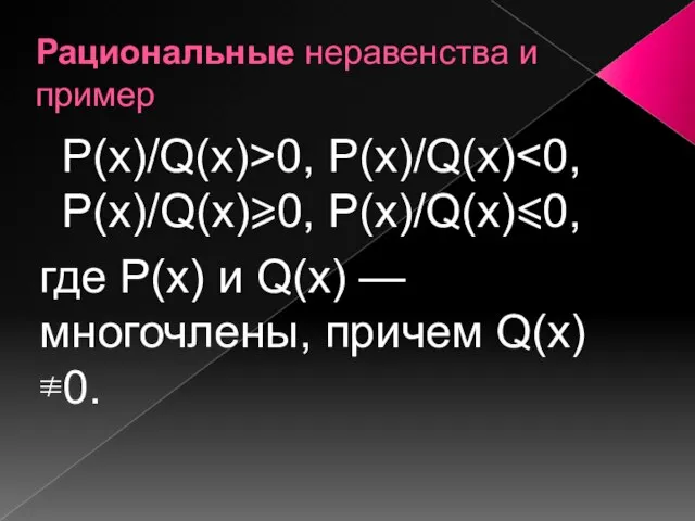 Рациональные неравенства и пример P(x)/Q(x)>0, P(x)/Q(x) где P(x) и Q(x) — многочлены, причем Q(x)≢0.