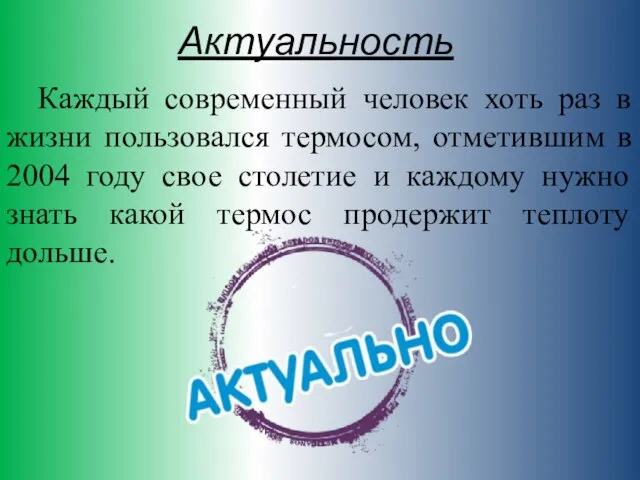 Актуальность Каждый современный человек хоть раз в жизни пользовался термосом, отметившим в