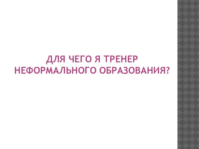 ДЛЯ ЧЕГО Я ТРЕНЕР НЕФОРМАЛЬНОГО ОБРАЗОВАНИЯ?