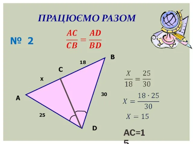 ПРАЦЮЄМО РАЗОМ A В D С 30 25 18 Х AC=15 № 2