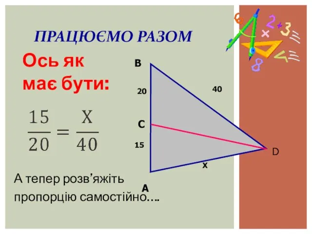 ПРАЦЮЄМО РАЗОМ A В D 40 20 15 Х С А тепер