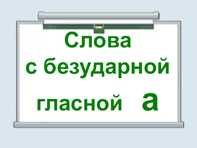 Слова с безударной гласной а