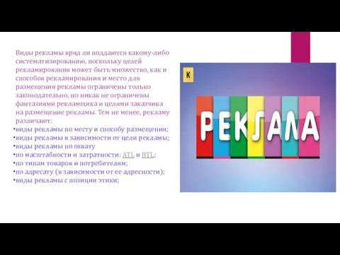 Виды рекламы вряд ли поддаются какому-либо систематизированию, поскольку целей рекламирования может быть