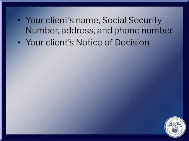 Your client’s name, Social Security Number, address, and phone number Your client’s Notice of Decision