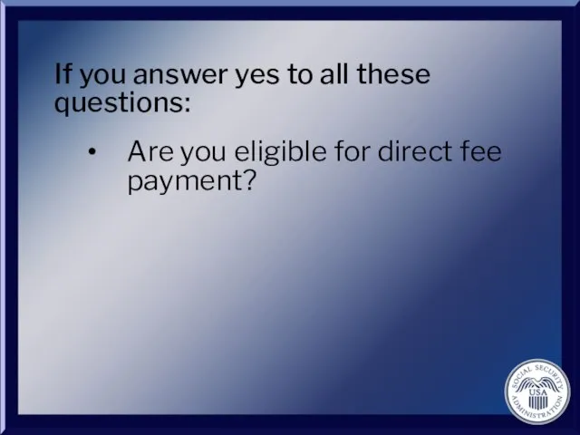 If you answer yes to all these questions: Are you eligible for direct fee payment?