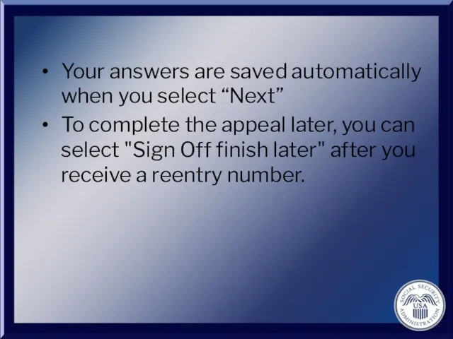 Your answers are saved automatically when you select “Next” To complete the