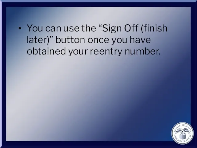 You can use the “Sign Off (finish later)” button once you have obtained your reentry number.