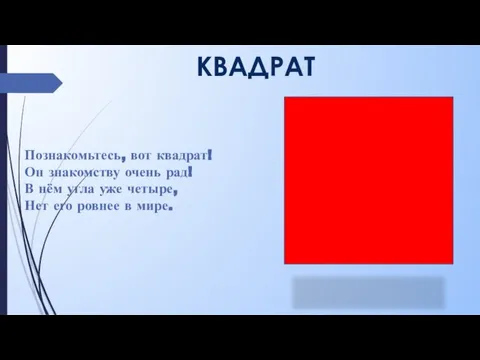 КВАДРАТ Познакомьтесь, вот квадрат! Он знакомству очень рад! В нём угла уже