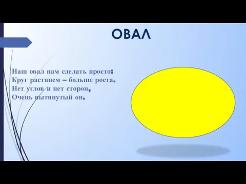 ОВАЛ Наш овал нам сделать просто: Круг растянем – больше роста. Нет