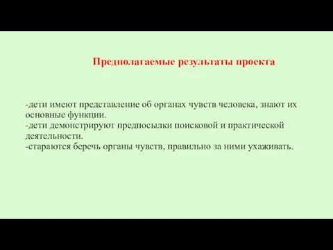 Предполагаемые результаты проекта -дети имеют представление об органах чувств человека, знают их