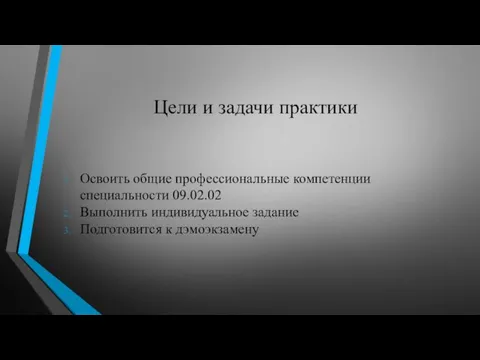 Цели и задачи практики Освоить общие профессиональные компетенции специальности 09.02.02 Выполнить индивидуальное задание Подготовится к дэмоэкзамену