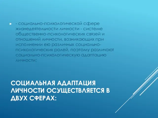 СОЦИАЛЬНАЯ АДАПТАЦИЯ ЛИЧНОСТИ ОСУЩЕСТВЛЯЕТСЯ В ДВУХ СФЕРАХ: - социально-психологической сфере жизнедеятельности личности