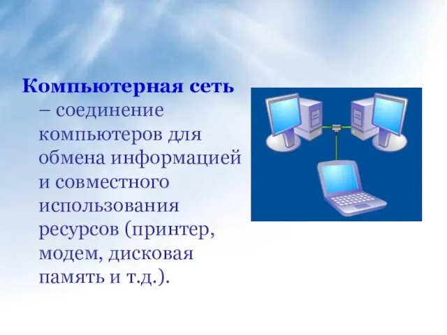 Компьютерная сеть – соединение компьютеров для обмена информацией и совместного использования ресурсов