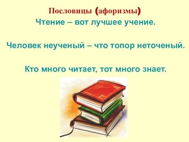 Пословицы (афоризмы) Чтение – вот лучшее учение. Человек неученый – что топор