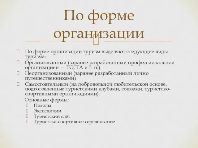 По форме организации туризм выделяют следующие виды туризма: Организованный (заранее разработанный профессиональной