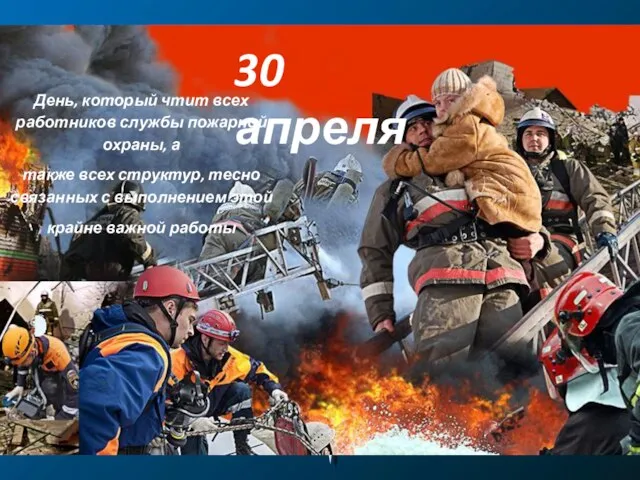 30 апреля День, который чтит всех работников службы пожарной охраны, а также