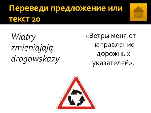 Переведи предложение или текст 20 Wiatry zmieniajają drogowskazy. «Ветры меняют направление дорожных указателей».