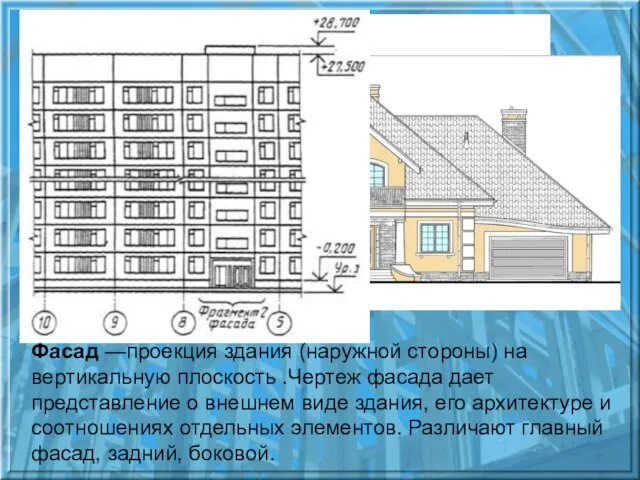 Фасад —проекция здания (наружной стороны) на вертикальную плоскость .Чертеж фасада дает представление