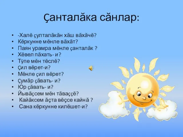 Çанталăка сăнлар: -Халĕ çулталăкăн хăш вăхăчĕ? Кĕркунне мĕнле вăхăт? Паян урамра мĕнле