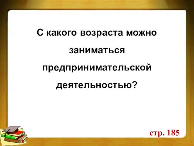 С какого возраста можно заниматься предпринимательской деятельностью? стр. 185