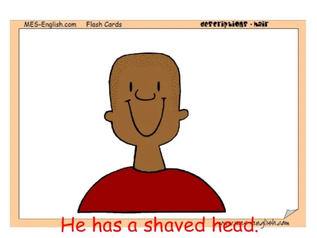 He has a shaved head.