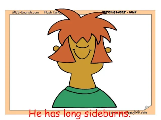 He has long sideburns.