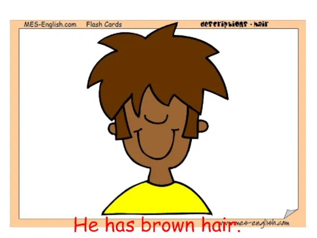 He has brown hair.