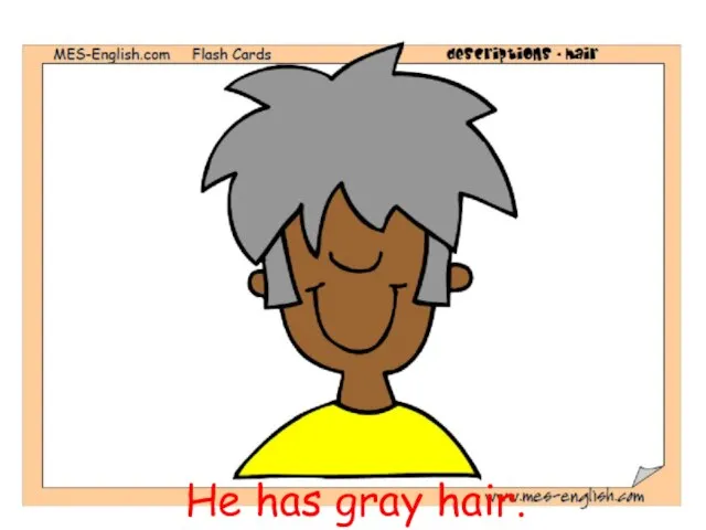 He has gray hair.