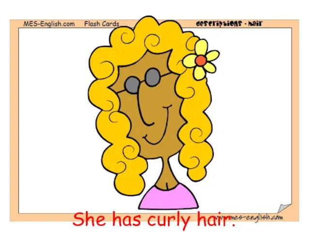 She has curly hair.