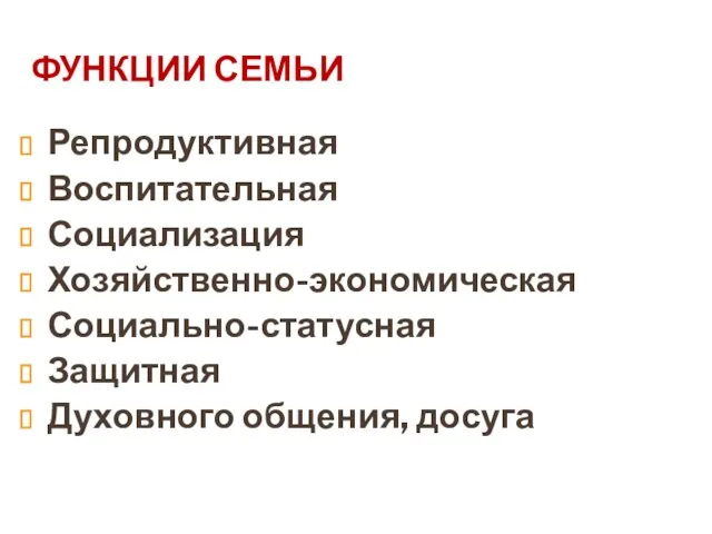 ФУНКЦИИ СЕМЬИ Репродуктивная Воспитательная Социализация Хозяйственно-экономическая Социально-статусная Защитная Духовного общения, досуга