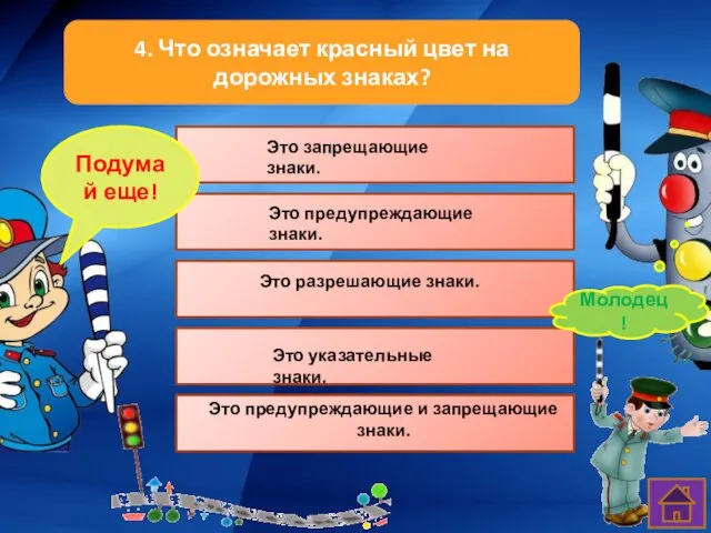 4. Что означает красный цвет на дорожных знаках? Подумай еще! Молодец! Это