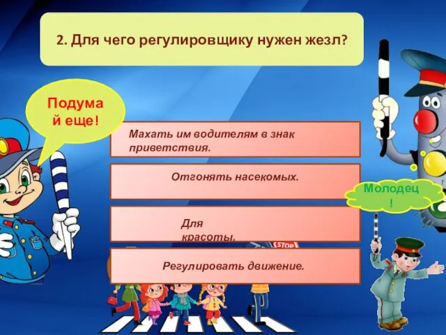 2. Для чего регулировщику нужен жезл? Подумай еще! Молодец! Махать им водителям