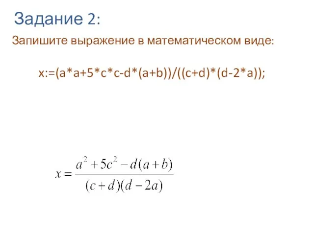 x:=(a*a+5*c*c-d*(a+b))/((c+d)*(d-2*a)); Запишите выражение в математическом виде: Задание 2: