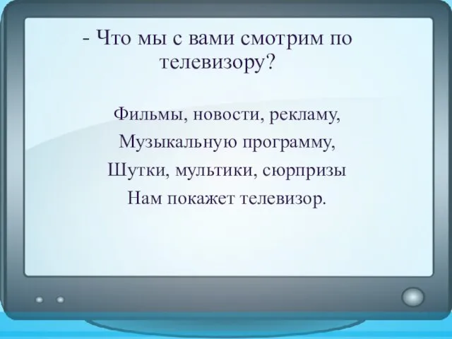 - Что мы с вами смотрим по телевизору? Фильмы, новости, рекламу, Музыкальную