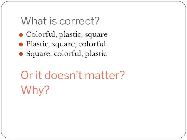 What is correct? Colorful, plastic, square Plastic, square, colorful Square, colorful, plastic