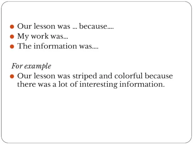 Our lesson was … because…. My work was… The information was…. For