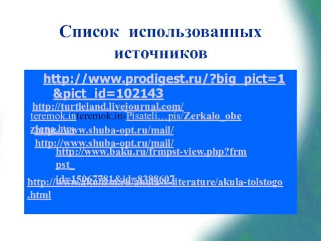 Список использованных источников http://www.prodigest.ru/?big_pict=1&pict_id=102143 http://turtleland.livejournal.com/ teremok.interemok.in›Pisateli…pis/Zerkalo_obezjana.htm http://www.shuba-opt.ru/mail/ http://www.shuba-opt.ru/mail/ http://www.baku.ru/frmpst-view.php?frmpst_ id=15067781&id=8388607 http://www.akulizm.ru/akula-v-literature/akula-tolstogo.html