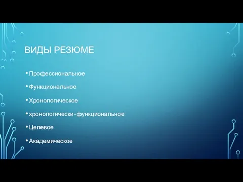 ВИДЫ РЕЗЮМЕ Профессиональное Функциональное Хронологическое хронологически-функциональное Целевое Академическое