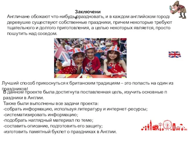 Заключение Англичане обожают что-нибудь праздновать, и в каждом английском городке и деревушке